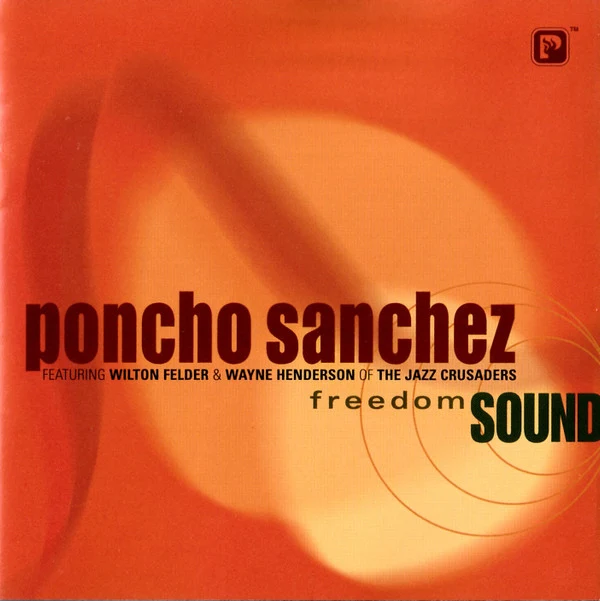 Poncho Sanchez Featuring Wilton Felder & Wayne Henderson - Freedom Sound (CD, Album)